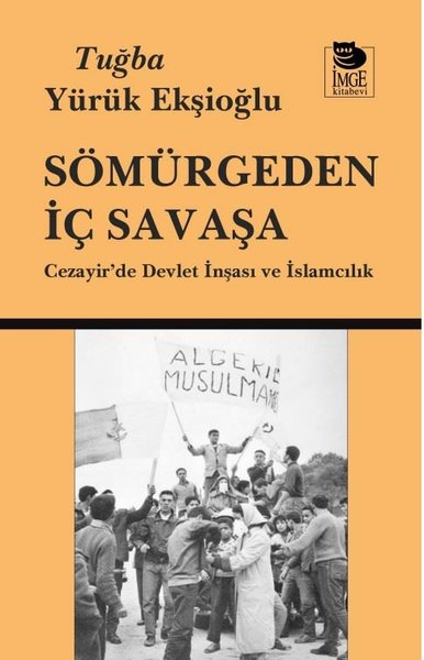 Sömürgeden İç Savaşa - Cezayir'de Devlet İnşası ve İslamcılık Tuğba Yü