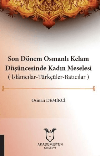 Son Dönem Osmanlı Kelam Düşüncesinde Kadın Meselesi (İslamcılar-Türkçüler-Batıcılar)