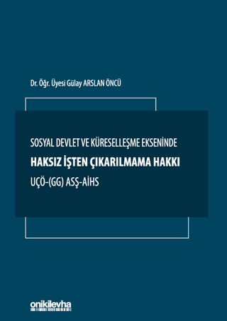 Sosyal Devlet ve Küreselleşme Ekseninde Haksız İşten Çıkarılmama Hakkı UÇÖ- (GG) ASŞ-AİHS