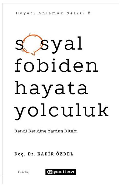 Sosyal Fobiden Hayata Yolculuk: Kendi Kendine Yardım Kitabı - Hayatı Anlamak Serisi 2