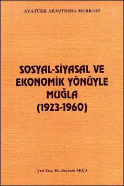 Sosyal - Siyasal ve Ekonomik Yönüyle Muğla(1923 - 1960) Bayram Akça