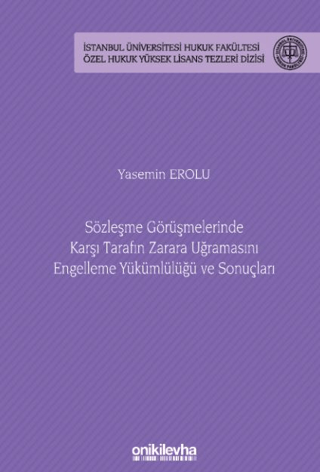 Sözleşme Görüşmelerinde Karşı Tarafın Zarara Uğramasını Engelleme Yükümlülüğü ve Sonuçları - İstanbul Üniversitesi Hukuk Fakültesi Özel Hukuk Yüksek Lisans Tezizisi No: 82