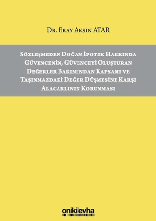 Sözleşmeden Doğan İpotek Hakkında Güvencenin Güvenceyi Oluşturan Değerler Bakımından Kapsamı ve Taşınmazdaki Değer Düşmesine Karşı Alacaklının Korunması
