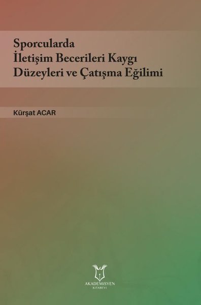 Sporcularda İletişim Becerileri Kaygı Düzeyleri ve Çatışma Eğilimi