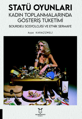 Statü Oyunları Kadın Toplanmalarında Gösteriş Tüketimi, Bourdıeu Sosyolojisi ve Etnik Sermaye