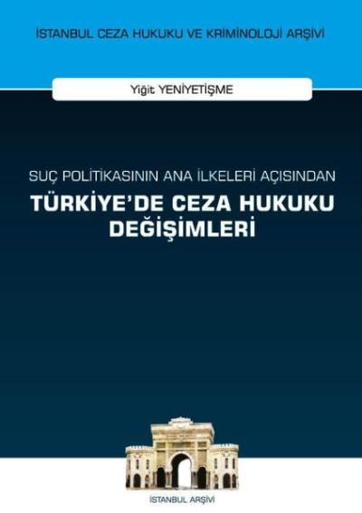 Suç Politikasının Ana İlkeleri Açısından Türkiye'de Ceza Hukuku Değişimleri