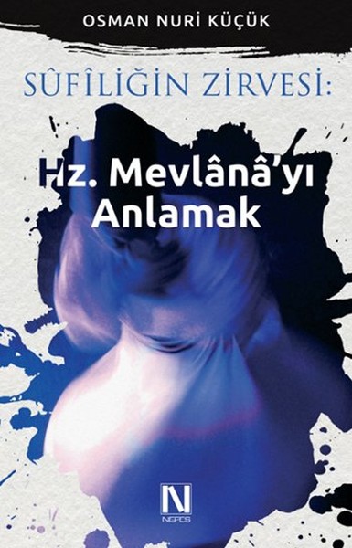 Sufiliğin Zirvesi: Hz. Mevlana'yı Anlamak Osman Nuri Küçük
