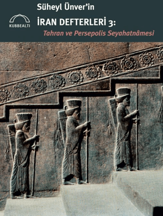 Süheyl Ünver’in İran Defterleri 3 - Tahran ve Persepolis Seyahatnamesi