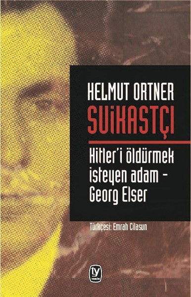 Suikastçı: Hitler'i Öldürmek İsteyen Adam - Georg Elser Helmut Ortner