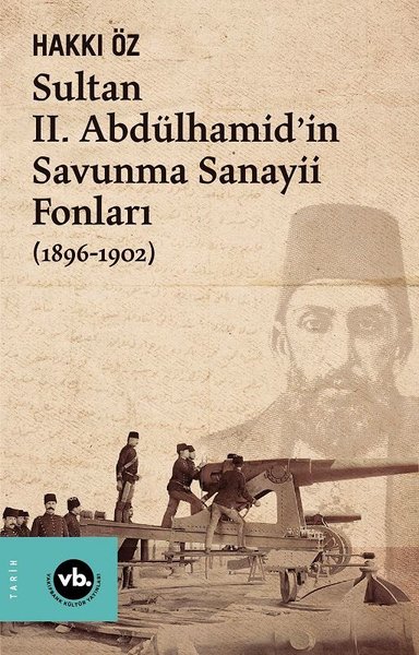 Sultan 2. Abdülhamid'in Savunma Sanayii Fonları 1896-1902 Hakkı Öz