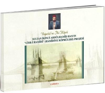 Sultan İkinci Abdülhamid Han\'ın \"Cisr-i Hamidi\"(Hamidiye Köprüleri)