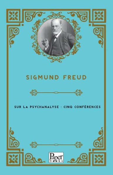 Sur La Psychanalyse : Cinq Conferences Sigmund Freud