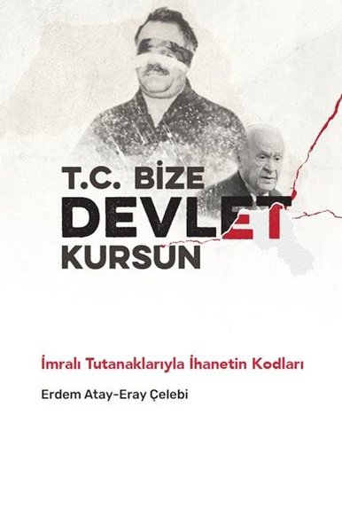 T. C. Bize Devlet Kursun - İmralı Tutanaklarıyla İhanetin Kodları