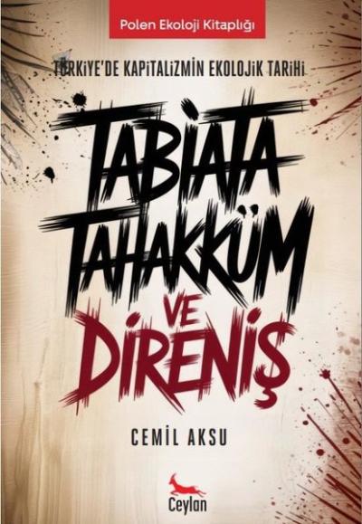 Tabiata Tahakküm ve Direniş: Türkiye'de Kapitalizmin Ekolojik Tarihi - Polen Ekoloji Kitaplığı