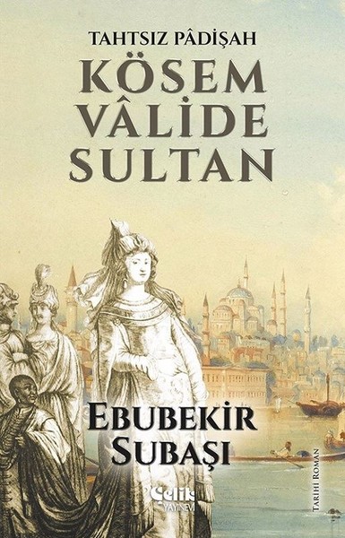 Tahtsız Padişah: Kösem Valide Sultan Ebubekir Subaşı