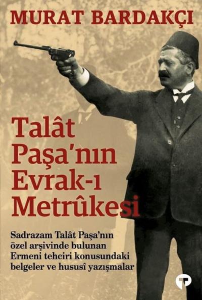 Talat Paşanın Evrak-ı Metrukesi Murat Bardakçı