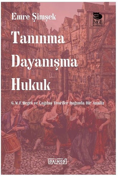 Tanınma Dayanışma Hukuk - G.W.F. Hegel ve Çağdaş Teoriler Işığında Bir Analiz