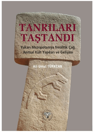 Tanrıları Taştandı - Yukarı Mezopotamya Neolitik Dönem Anıtsal Kült Yapıları ve Gelişimi