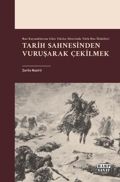 Tarih Sahnesinden Vuruşarak Çekilmek - Rus Kaynaklarına Göre Yıkılış Sürecinde Türk-Rus İlişkileri