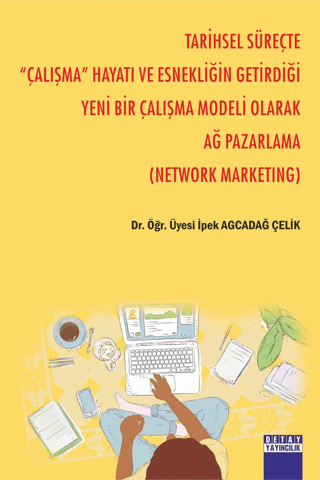 Tarihsel Süreçte '' Çalışma '' Hayatı Ve Esnekliğin Getirdiği Yeni Bir Çalışma Modeli Olarak Ağ Pazarlama (Network Marketıng)