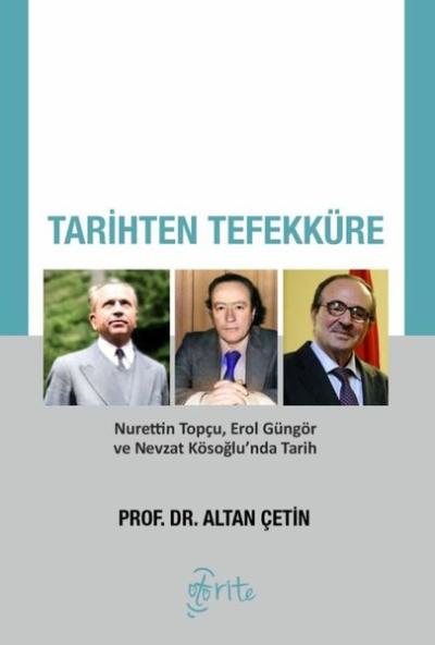 Tarihten Tefekküre - Nurettin Topçu Erol Güngör ve Nevzat Kösoğlu'nda 
