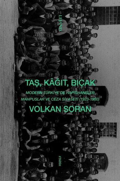 Taş Kağıt Bıçak: Modern Türkiye'de Hapishaneler Mahpuslar ve Ceza Siyaseti (1923 - 1950)