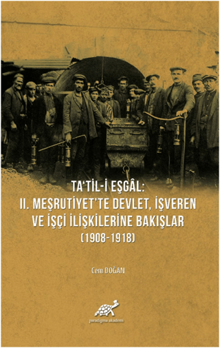 Ta'til-i Eşgal: 2. Meşrutiyet'te Devlet, İşveren ve İşçi İlişkilerine Bakışlar (1908-1918)