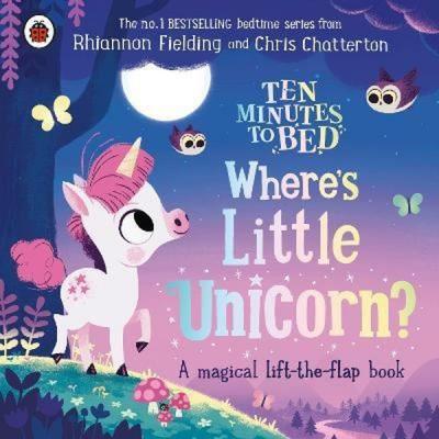 Ten Minutes to Bed: Where's Little Unicorn? : A magical lift - the - f