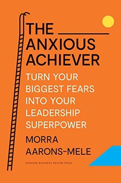 The Anxious Achiever : Turn Your Biggest Fears into Your Leadership Superpower (Ciltli)
