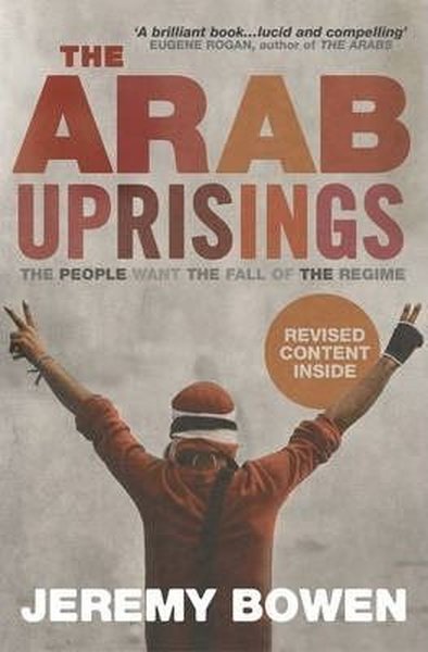 The Arab Uprisings: The People Want the Fall of the Regime Jeremy Bowe