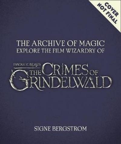 The Archive of Magic: the Film Wizardry of Fantastic Beasts: The Crimes of Grindelwald: Explore (Ciltli)