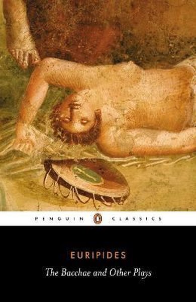 The Bacchae and Other Plays (Penguin Classics) Euripides