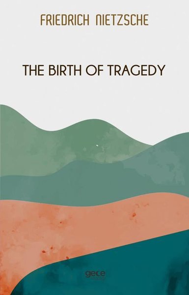 The Birth of Tragedy Friedrich Wilhelm Nietzsche