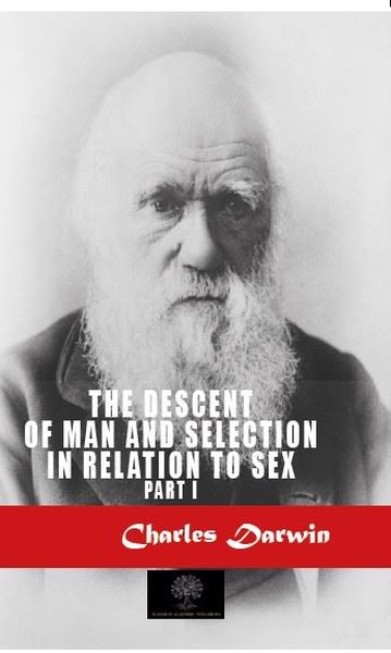 The Descent of Man and Selection in Relation to Sex - Part 1