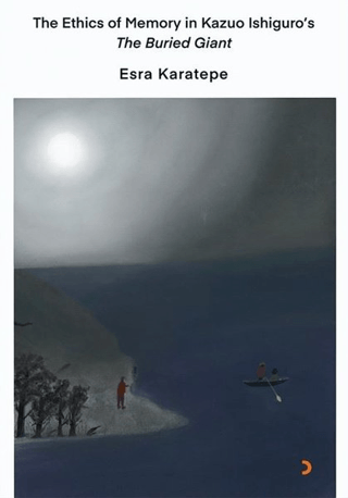 The Ethics of Memory in Kazuo Ishiguro’s The Buried Giant