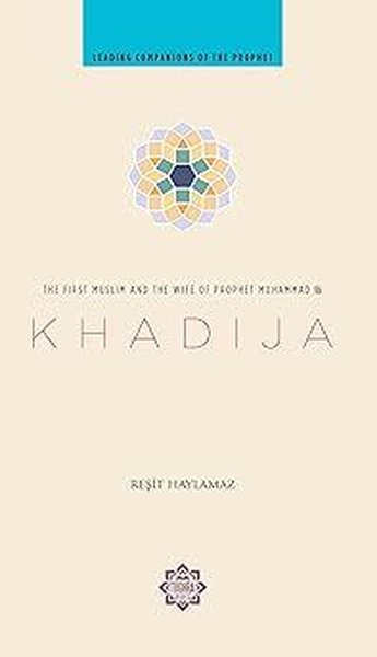 The First Muslim and the Wife of the Prophet Muhammed-Khadija Reşit Ha