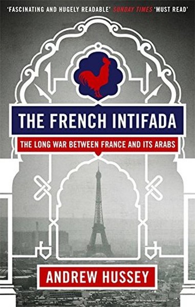 The French Intifada: The Long War Between France and its Arabs Andrew 