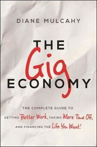 The Gig Economy: The Complete Guide to Getting Better Work Taking More Time Off and Financing the (Ciltli)