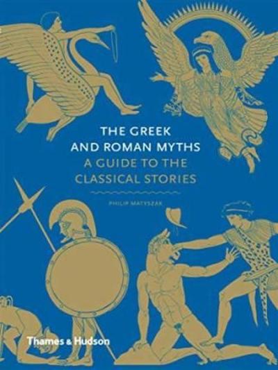 The Greek and Roman Myths: A Guide to the Classical Stories  Philip Ma