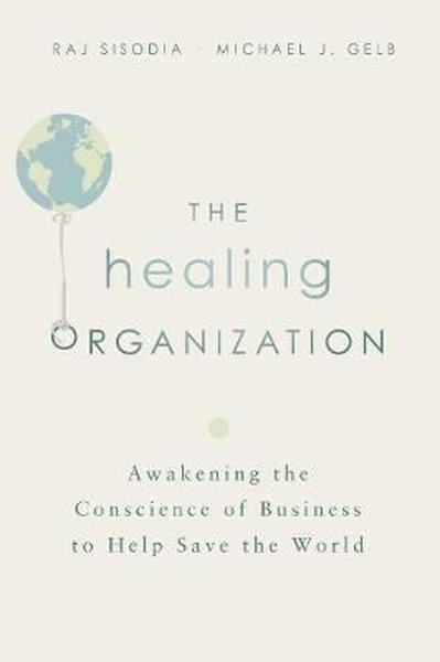 The Healing Organization: Awakening the Conscience of Business to Help