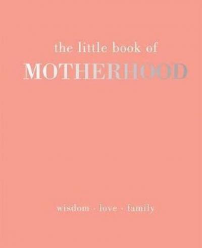 The Little Book of Motherhood: Wisdom  Love  Family (Ciltli)