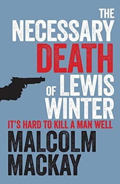 The Necessary Death of Lewis Winter (Glasgow Trilogy)  Malcolm Mackay