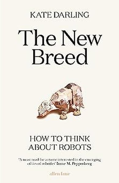 The New Breed : How to Think About Robots Kate Darling