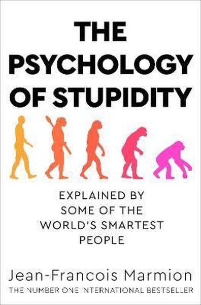 The Psychology of Stupidity: Explained by Some of the World's Smartest