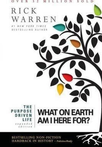 The Purpose Driven Life: What on Earth Am I Here For? Rick Warren
