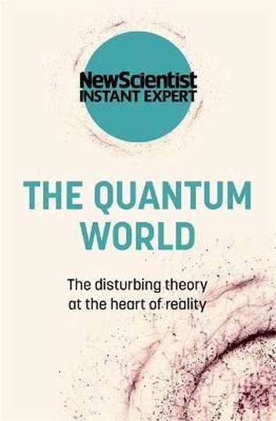 The Quantum World: The disturbing theory at the heart of reality (New 