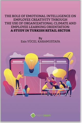 The Role of Emotional Intelligence On Employee Creativity Through The Use Of Organizational Climate and Employee Learning Orientation: A Study In Turkish Retail Sector