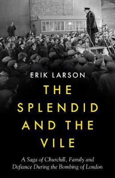 The Splendid and the Vile: A Saga of Churchill, Family and Defiance Du