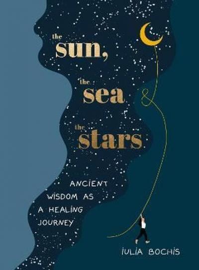 The Sun the Sea and the Stars : Ancient wisdom as a healing journey (Ciltli)