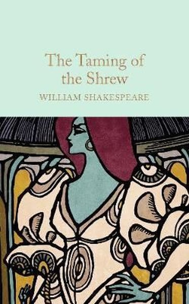 The Taming of the Shrew: William Shakespeare (Macmillan Collector's Library)